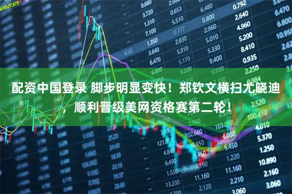 配资中国登录 脚步明显变快！郑钦文横扫尤晓迪，顺利晋级美网资格赛第二轮！